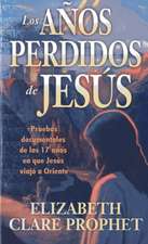 Los Anos Perdidos de Jesus: Pruebas Documentales de los Diecisiete Anos en Que Jesus Viajo A Oriente = The Lost Years of Jesus