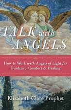 Talk with Angels: How to Work with Angels of Light for Guidance, Comfort and Healing