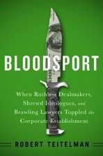 Bloodsport: When Ruthless Dealmakers, Shrewd Ideologues, and Brawling Lawyers Toppled the Corporate Establishment