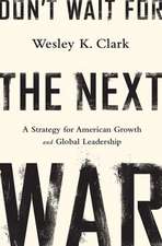 Don't Wait for the Next War: A Strategy for American Growth and Global Leadership