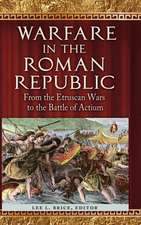 Warfare in the Roman Republic: From the Etruscan Wars to the Battle of Actium