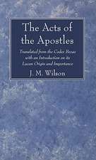 The Acts of the Apostles: Translated from the Codex Bezae with an Introduction on Its Lucan Origin and Importance