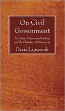 On Civil Government: Its Origin, Mission, and Destiny, and the Christian's Relation to It