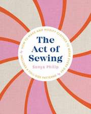 The Act of Sewing: How to Make and Modify Clothes to Wear Every Day