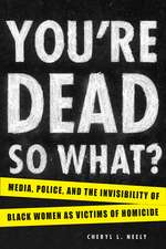 You're Dead—So What?: Media, Police, and the Invisibility of Black Women as Victims of Homicide