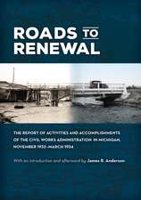 Roads to Renewal: The Report of Activities and Accomplishments of the Civil Works Administration in Michigan, November 1933–March 1934