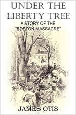 Under the Liberty Tree, a Story of the Boston Massacre: A Tale of the Forecastle