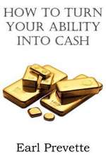 How to Turn Your Ability Into Cash: A Treatise on Experimental and Practical Piety