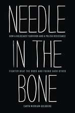 Needle in the Bone: How a Holocaust Survivor and a Polish Resistance Fighter Beat the Odds and Found Each Other