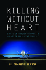 Killing Without Heart: Limits on Robotic Warfare in an Age of Persistent Conflict