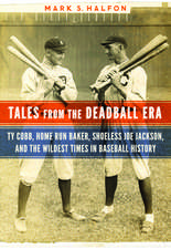 Tales from the Deadball Era: Ty Cobb, Home Run Baker, Shoeless Joe Jackson, and the Wildest Times in Baseball History