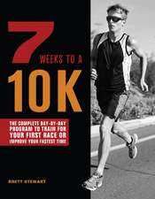 7 Weeks to a 10K: The Complete Day-by-Day Program to Train for Your First Race or Improve Your Fastest Time