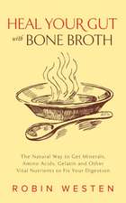 Heal Your Gut With Bone Broth: The Natural Way to get Minerals, Amino Acids, Gelatin and Other Vital Nutrients to Fix Your Digestion