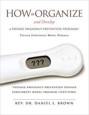 How to Organize and Develop a Teenage Pregnancy Prevention Program/Teenage Enrichment Model Program