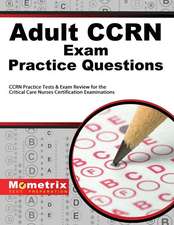 Adult Ccrn Exam Practice Questions: Ccrn Practice Tests and Review for the Critical Care Nurses Certification Examinations