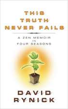 This Truth Never Fails: A Zen Memoir in Four Seasons