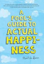 A Fool's Guide to Actual Happiness