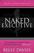 The Naked Executive: How Being Honest Can Change Your Life Forever