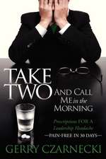 Take Two and Call Me in the Morning: Prescriptions for a Leadership Headache Pain-Free in 30 Days