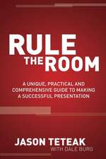 Rule the Room: A Unique, Practical and Comprehensive Guide to Making a Successful Presentation