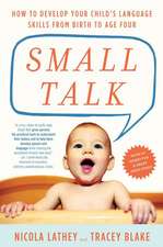 Small Talk: How to Develop Your Child's Language Skills from Birth to Age Four