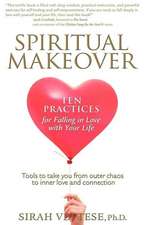 Spiritual Makeover, Ten Practices for Falling in Love with Your Life