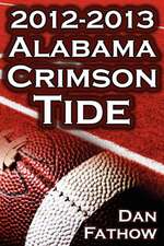 The 2012 - 2013 Alabama Crimson Tide - SEC Champions, the Pursuit of Back-To-Back BCS National Championships, & a College Football Legacy