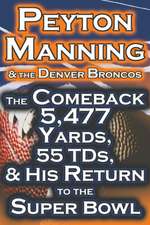 Peyton Manning & the Denver Broncos - The Comeback 5,477 Yards, 55 Tds, & His Return to the Super Bowl: Saving Money and Putting It to Work for You