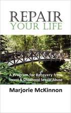 Repair Your Life: A Program for Recovery from Incest & Childhood Sexual Abuse