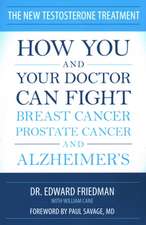 The New Testosterone Treatment: How You and Your Doctor Can Fight Breast Cancer, Prostate Cancer, and Alzheimer's