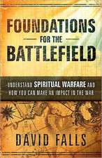 Foundations for the Battlefield: Understand Spiritual Warfare and How You Can Make an Impact in the War