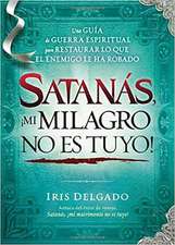 Satanas, !Mi Milagro No Es Tuyo! = Satan, You Can't Have My Miracle