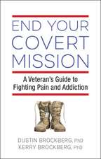 End Your Covert Mission: A Veteran's Guide to Fighting Pain and Addiction