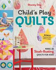 Child's Play Quilts: Make 20 Stash-Busting Quilts for Kids