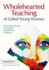 Wholehearted Teaching of Gifted Young Women: Cultivating Courage, Connection, and Self-Care in Schools