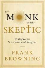 The Monk and the Skeptic: Dialogues on Sex, Faith, and Religion