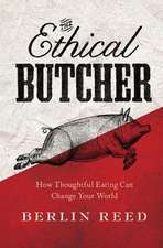 The Ethical Butcher: How to Eat Meat in a Responsible and Sustainable Way