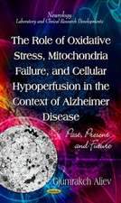 Role of Oxidative Stress, Mitochondria Failure, & Cellular Hypoperfusion in the Context of Alzheimer Disease