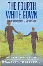 The Fourth White Gown: A Daughter's Addiction - A Mother's Battle