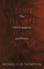 I Have Heard Your Prayer: The Old Testament and Prayer