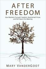 After Freedom: How Boomers Pursued Freedom, Questioned Virtue, and Still Search for Meaning