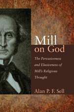 Mill on God: The Pervasiveness and Elusiveness of Mill's Religious Thought