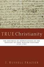 True Christianity: The Doctrine of Dispensations in the Thought of John William Fletcher (1729-1785)