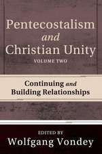 Pentecostalism and Christian Unity, Volume 2: Continuing and Building Relationships