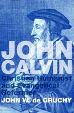 John Calvin: Christian Humanist & Evangelical Reformer