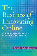 The Business of Innovating Online: Practical Tips and Advice From Industry Leaders