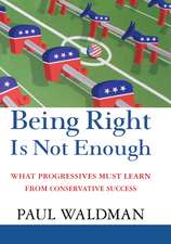 Being Right Is Not Enough: What Progressives Can Learn from Conservative Sucess