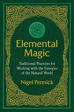 Elemental Magic: Traditional Practices for Working with the Energies of the Natural World