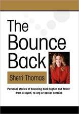 The Bounce Back: Personal Stories of Bouncing Back Faster and Higher from a Layoff, Re-Org or Career Setback