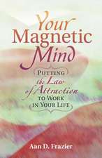 Your Magnetic Mind: Putting the Law of Attraction to Work in Your Life